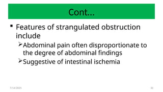 32
Cont…
 Features of strangulated obstruction
include
Abdominal pain often disproportionate to
the degree of abdominal findings
Suggestive of intestinal ischemia
7/14/2025
 