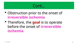 65
Cont…
 Obstruction prior to the onset of
irreversible ischemia
 Therefore, the goal is to operate
before the onset of irreversible
ischemia
7/14/2025
 