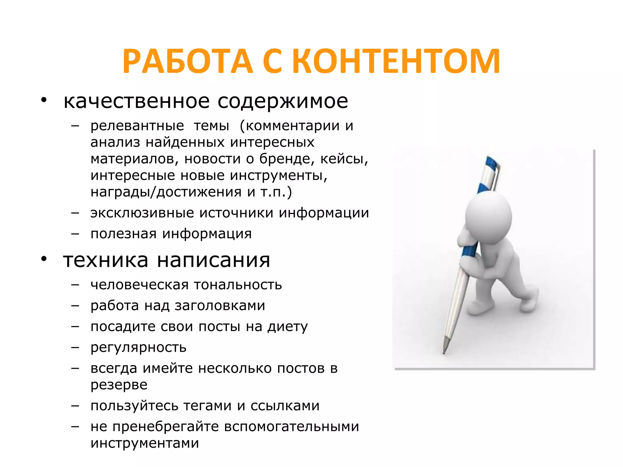 РАБОТА С КОНТЕНТОМ качественное содержимое релевантные  темы  (комментарии и анализ найденных интересных материалов, новости о бренде, кейсы, интересные новые инструменты, награды/достижения и т.п.) эксклюзивные источники информации полезная информация техника написания человеческая тональность работа над заголовками посадите свои посты на диету регулярность всегда имейте несколько постов в резерве пользуйтесь тегами и ссылками не пренебрегайте вспомогательными инструментами  