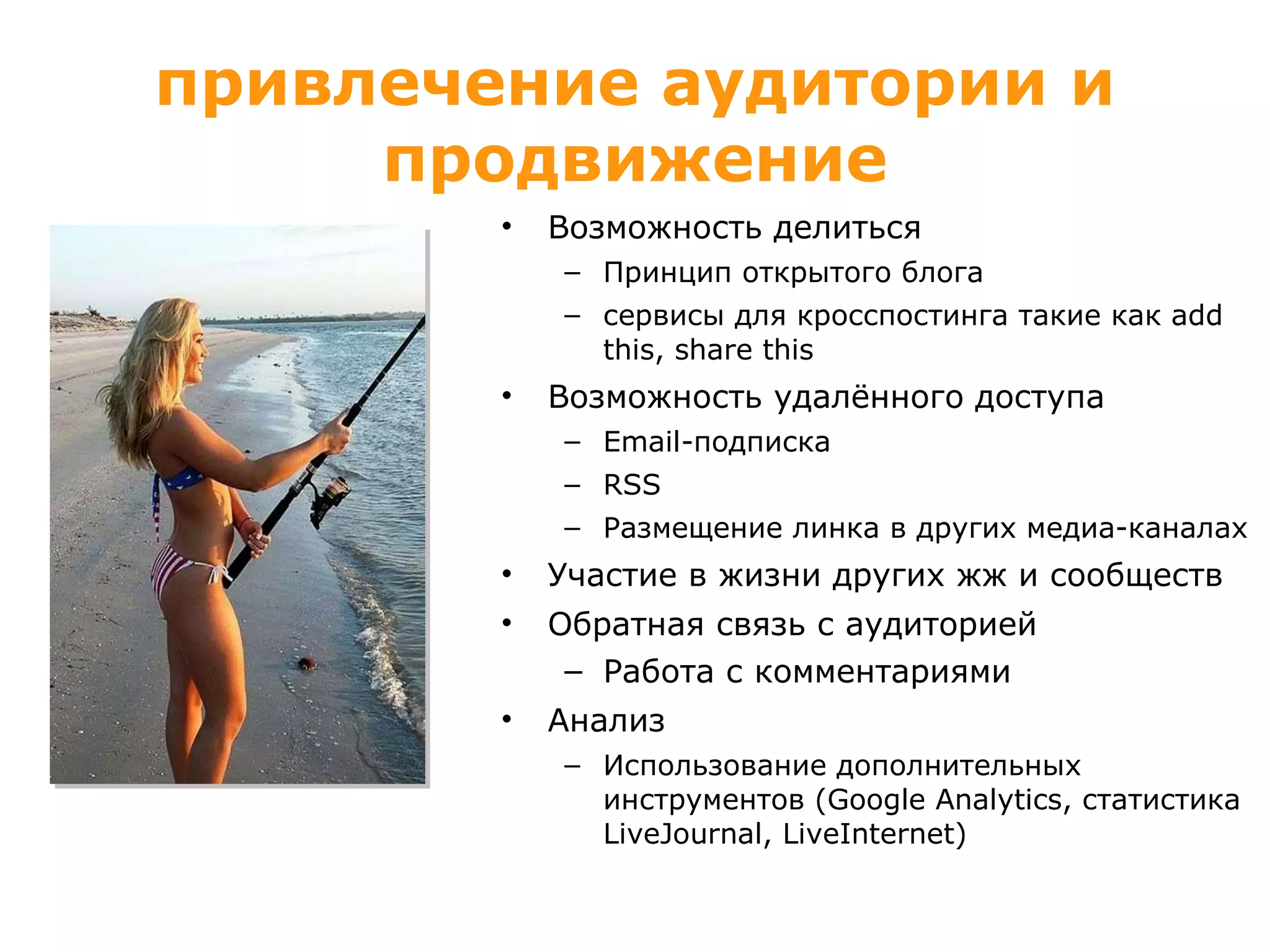 привлечение аудитории и продвижение Возможность делиться Принцип открытого блога сервисы для кросспостинга такие как  add   this ,  share this Возможность удалённого доступа Email- подписка RSS Размещение линка в других медиа-каналах Участие в жизни других жж и сообществ Обратная связь с аудиторией Работа с комментариями Анализ Использование дополнительных инструментов  (Google Analytics,  статистика  LiveJournal ,  LiveInternet) 