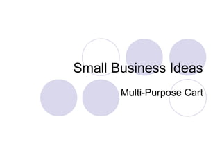 Small Business Ideas
Multi-Purpose Cart
 