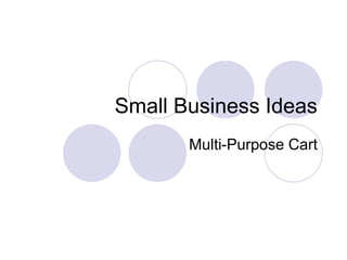 Small Business Ideas
Multi-Purpose Cart
 