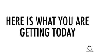 HERE IS WHAT YOU ARE
GETTING TODAY
 