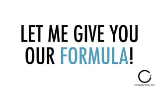 LET ME GIVE YOU
OUR FORMULA!
 