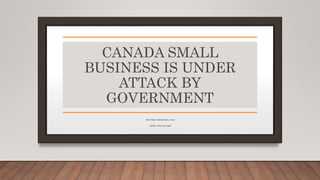 CANADA SMALL
BUSINESS IS UNDER
ATTACK BY
GOVERNMENT
BY: PAUL YOUNG CPA, CGA
DATE: JULY 16, 2020
 