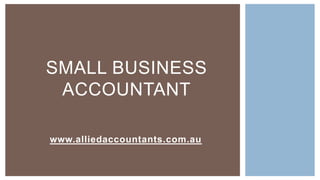 www.alliedaccountants.com.au
SMALL BUSINESS
ACCOUNTANT
 