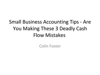 Small Business Accounting Tips - Are You Making These 3 Deadly Cash Flow Mistakes  Colin Foster 