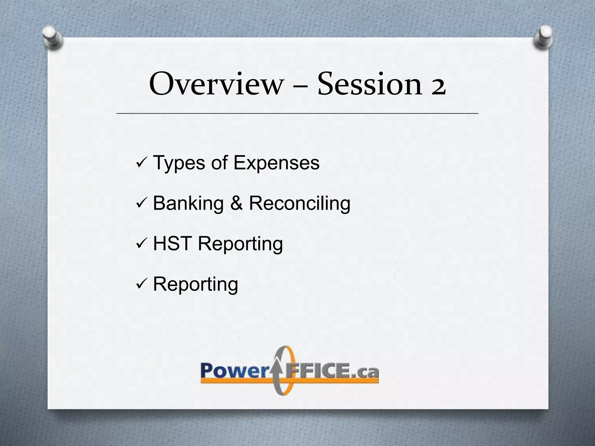 Overview – Session 2
_________________________________________________________________________
 Types of Expenses
 Banking & Reconciling
 HST Reporting
 Reporting
 