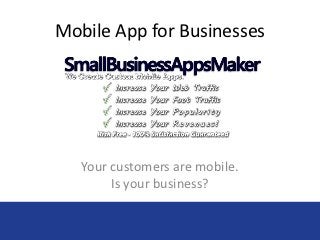Mobile App for Businesses




   Your customers are mobile.
        Is your business?
 