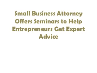 Small Business Attorney
Offers Seminars to Help
Entrepreneurs Get Expert
Advice

 