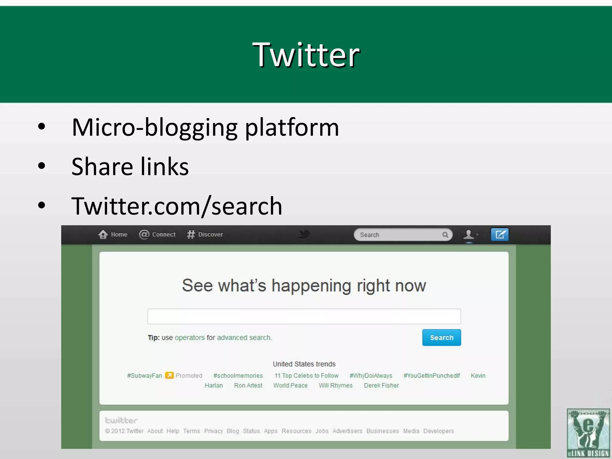 Twitter
• Micro-blogging platform
• Share links
• Twitter.com/search
 