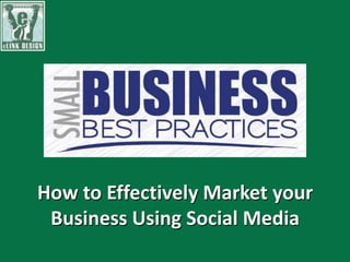 How to Effectively Market your
 Business Using Social Media
 