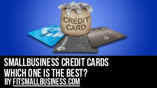 SmallBusiness Credit Cards
Which One Is The Best?
by FitSmallBusiness.com

 