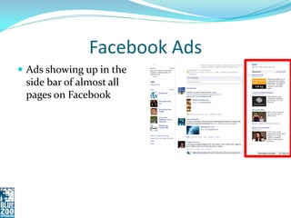 Facebook Ads
 Ads showing up in the
 side bar of almost all
 pages on Facebook
 