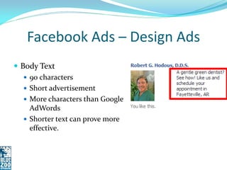 Facebook Ads – Design Ads
 Body Text
    90 characters
    Short advertisement
    More characters than Google
     AdWords
    Shorter text can prove more
     effective.
 