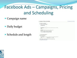 Facebook Ads – Campaigns, Pricing
         and Scheduling
 Campaign name


 Daily budget


 Schedule and length
 