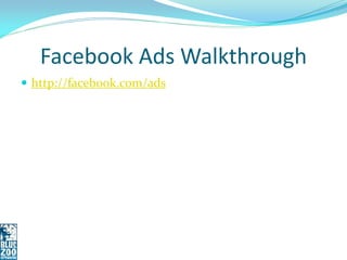 Facebook Ads Walkthrough
 http://facebook.com/ads
 