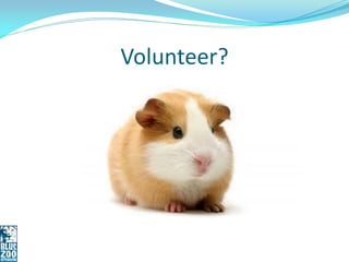 Volunteer?
 
