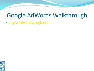 Google AdWords Walkthrough
 https://adwords.google.com
 