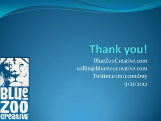 BlueZooCreative.com
collin@bluezoocreative.com
      Twitter.com/ccondray
                  9/21/2012
 