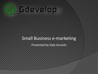 Small Business e-marketing
    Presented by Dale Hurwitz
 