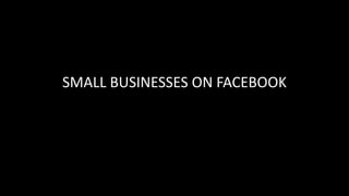 SMALL BUSINESSES ON FACEBOOK 
 