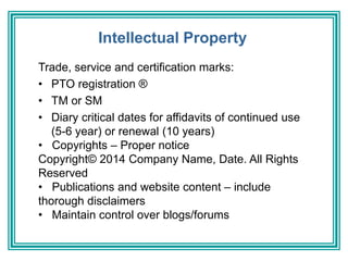 Intellectual Property
Trade, service and certification marks:
• PTO registration ®
• TM or SM
• Diary critical dates for a...