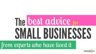 best advice forThe
SMALL BUSINESSES
from experts who have lived it
 