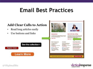 Email Best Practices
@VR4SmallBiz
Include logos, images
• Brand with your logo
• Break up blocks of text
• Link your images
• Use alt text
• 80/20 text/image ratio
 
