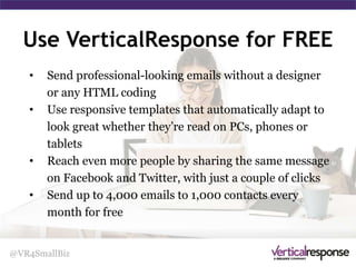 Email Best Practices
@VR4SmallBiz
Use Social Media
• Increase your social media
presence
• Give recipients an incentive
to click through to your
social media pages
 