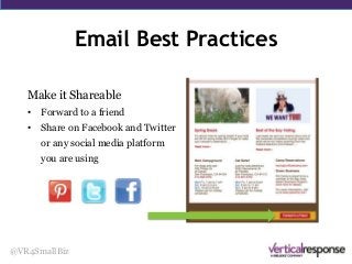 Email Best Practices
@VR4SmallBiz
Make it Shareable
• Forward to a friend
• Share on Facebook and Twitter
or any social media platform
you are using
 