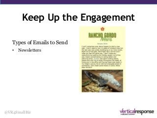 Keep Up the Engagement
@VR4SmallBiz
Types of Emails to Send
• Newsletters
 