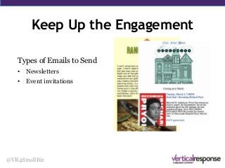 Keep Up the Engagement
@VR4SmallBiz
Types of Emails to Send
• Newsletters
• Event invitations
 
