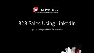 B2B Sales Using LinkedIn
Tips on using LinkedIn for Business
 