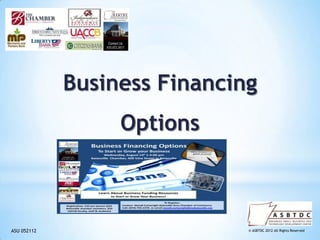 © ASBTDC 2012 All Rights Reserved
Business Financing
Options
ASU 052112
 