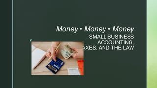 z
SMALL BUSINESS
ACCOUNTING,
TAXES, AND THE LAW
Money • Money • Money
 