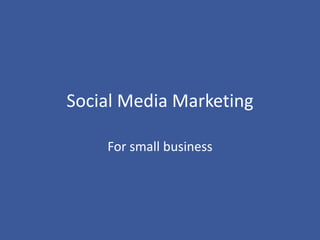Social Media Marketing
For small business
 
