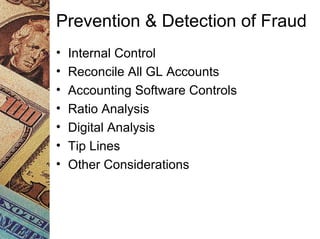 Prevention & Detection of Fraud
• Internal Control
• Reconcile All GL Accounts
• Accounting Software Controls
• Ratio Analysis
• Digital Analysis
• Tip Lines
• Other Considerations
 