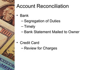 Account Reconciliation
• Bank
– Segregation of Duties
– Timely
– Bank Statement Mailed to Owner
• Credit Card
– Review for Charges
 