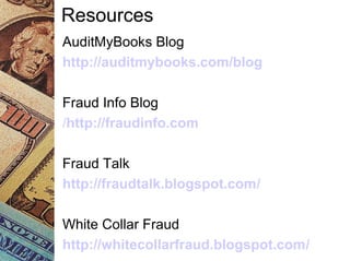 Resources
AuditMyBooks Blog
http://auditmybooks.com/blog
Fraud Info Blog
/http://fraudinfo.com
Fraud Talk
http://fraudtalk.blogspot.com/
White Collar Fraud
http://whitecollarfraud.blogspot.com/
 