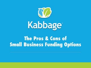 Kabbage Kam Webinars
#KabbageKam
The Pros & Cons of
Small Business Funding Options
 