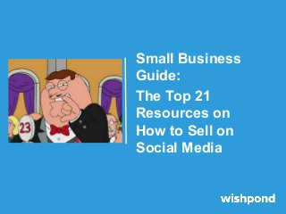 Small Business
Guide:
The Top 21
Resources on
How to Sell on
Social Media
 