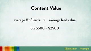 Content Value
average # of leads x average lead value
5 x $500 = $2500
 