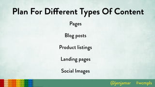 Plan For Different Types Of Content
Pages
Blog posts
Product listings
Landing pages
Social Images
 