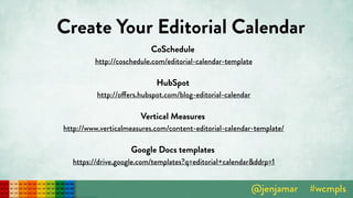 Create Your Editorial Calendar
CoSchedule 
http://coschedule.com/editorial-calendar-template
HubSpot 
http://offers.hubspot.com/blog-editorial-calendar
Vertical Measures 
http://www.verticalmeasures.com/content-editorial-calendar-template/
Google Docs templates 
https://drive.google.com/templates?q=editorial+calendar&ddrp=1
 