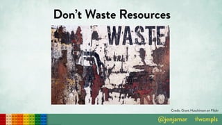 Don’t Waste Resources
Credit: Grant Hutchinson on Flickr
 