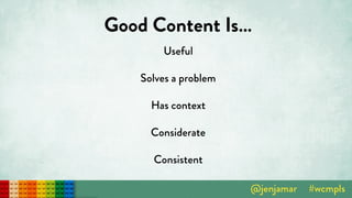Good Content Is…
Useful
Solves a problem
Has context
Considerate
Consistent
 