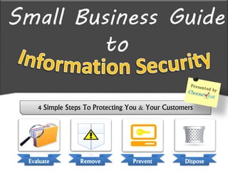 Small Business Guide
to
4 Simple Steps To Protecting You & Your Customers
Evaluate Remove Prevent Dispose
 