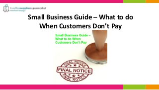 Small Business Guide – What to do When Customers Don’t Pay  
