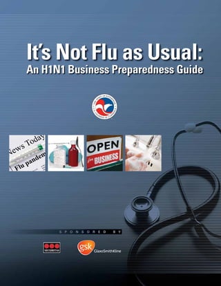 It’s Not Flu as Usual:
An H1N1 Business Preparedness Guide




      S P   O   N   S O R E   D   B Y
 